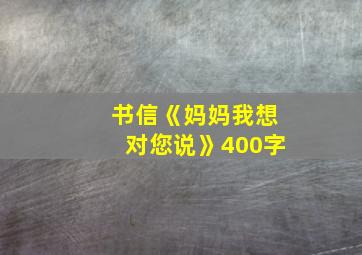 书信《妈妈我想对您说》400字