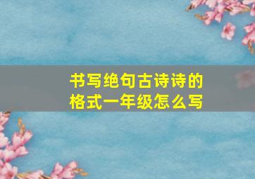 书写绝句古诗诗的格式一年级怎么写