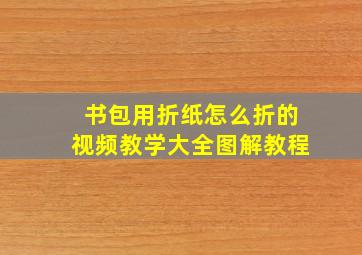 书包用折纸怎么折的视频教学大全图解教程