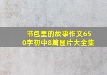 书包里的故事作文650字初中8篇图片大全集