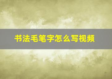 书法毛笔字怎么写视频