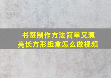 书签制作方法简单又漂亮长方形纸盒怎么做视频