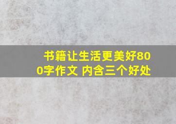 书籍让生活更美好800字作文 内含三个好处