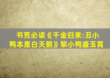 书荒必读《千金归来:丑小鸭本是白天鹅》黎小鸭盛玉霄