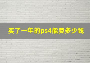 买了一年的ps4能卖多少钱