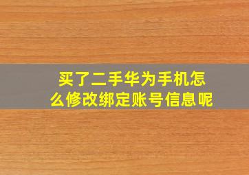 买了二手华为手机怎么修改绑定账号信息呢