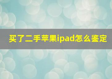 买了二手苹果ipad怎么鉴定