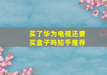 买了华为电视还要买盒子吗知乎推荐