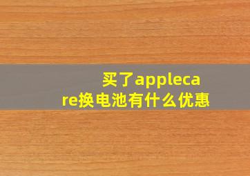 买了applecare换电池有什么优惠