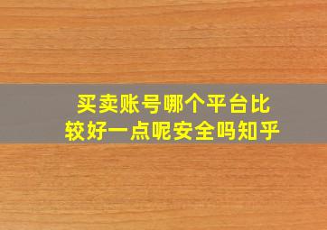 买卖账号哪个平台比较好一点呢安全吗知乎