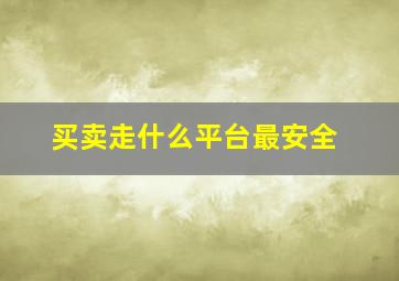 买卖走什么平台最安全