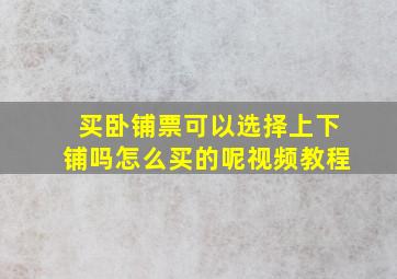 买卧铺票可以选择上下铺吗怎么买的呢视频教程