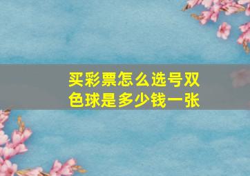 买彩票怎么选号双色球是多少钱一张