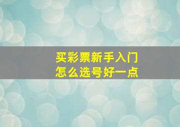 买彩票新手入门怎么选号好一点