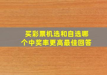 买彩票机选和自选哪个中奖率更高最佳回答