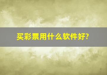 买彩票用什么软件好?