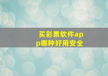 买彩票软件app哪种好用安全