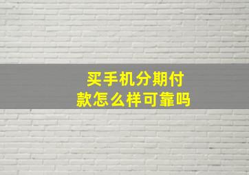 买手机分期付款怎么样可靠吗