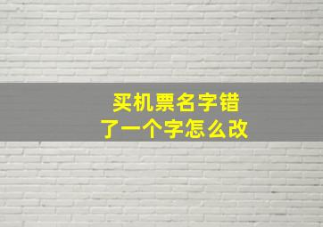 买机票名字错了一个字怎么改