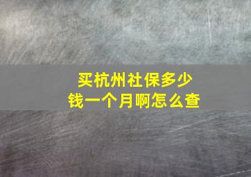 买杭州社保多少钱一个月啊怎么查