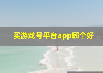 买游戏号平台app哪个好