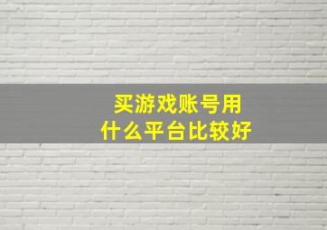 买游戏账号用什么平台比较好