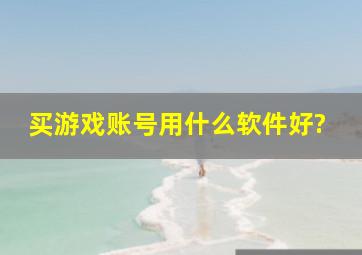 买游戏账号用什么软件好?