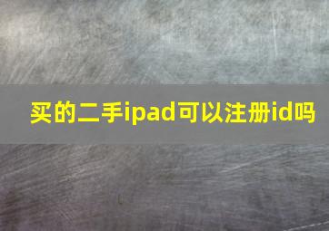 买的二手ipad可以注册id吗