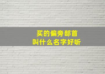 买的偏旁部首叫什么名字好听