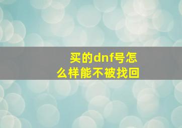 买的dnf号怎么样能不被找回