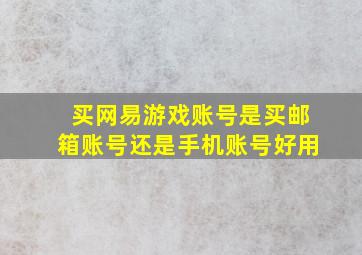 买网易游戏账号是买邮箱账号还是手机账号好用