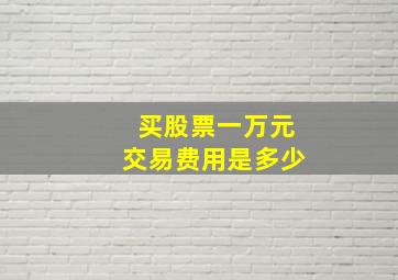 买股票一万元交易费用是多少