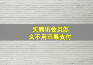 买腾讯会员怎么不用苹果支付