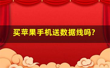 买苹果手机送数据线吗?