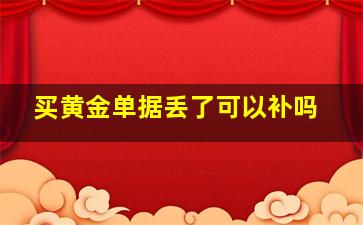 买黄金单据丢了可以补吗