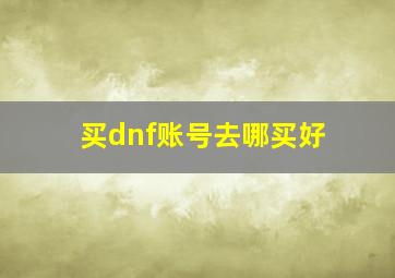 买dnf账号去哪买好