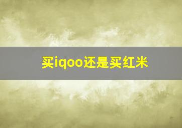 买iqoo还是买红米