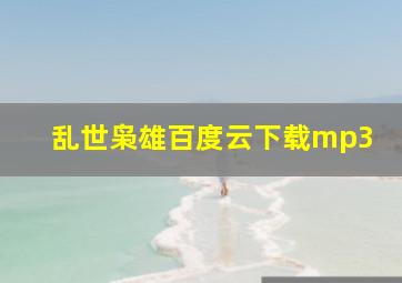 乱世枭雄百度云下载mp3