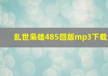 乱世枭雄485回版mp3下载