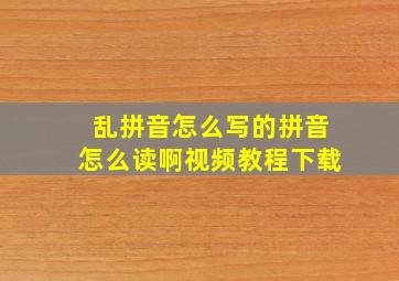 乱拼音怎么写的拼音怎么读啊视频教程下载