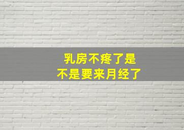 乳房不疼了是不是要来月经了