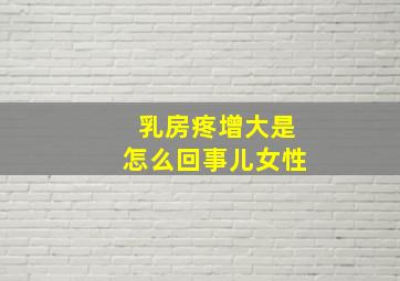 乳房疼增大是怎么回事儿女性