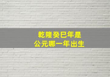 乾隆癸巳年是公元哪一年出生