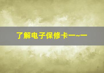 了解电子保修卡一~一