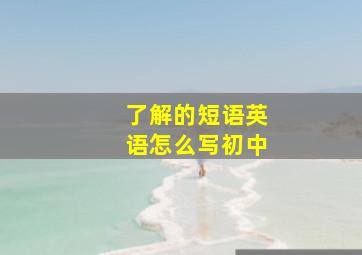 了解的短语英语怎么写初中