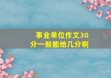 事业单位作文30分一般能给几分啊