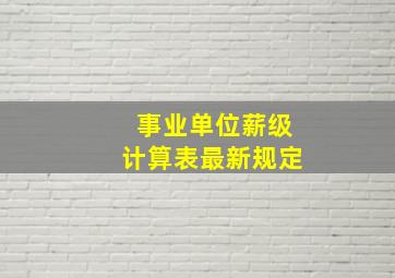 事业单位薪级计算表最新规定