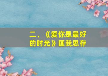 二、《爱你是最好的时光》匪我思存