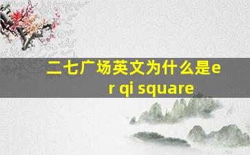 二七广场英文为什么是er qi square