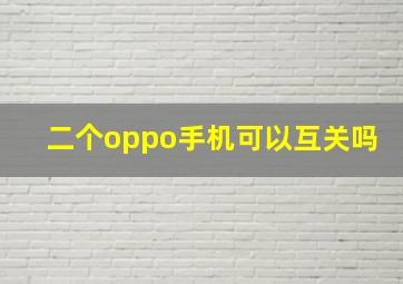 二个oppo手机可以互关吗